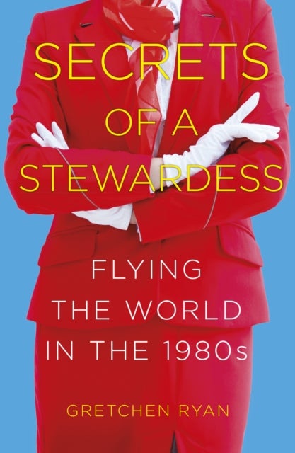 Secrets of a Stewardess - Flying the World in the 1980s