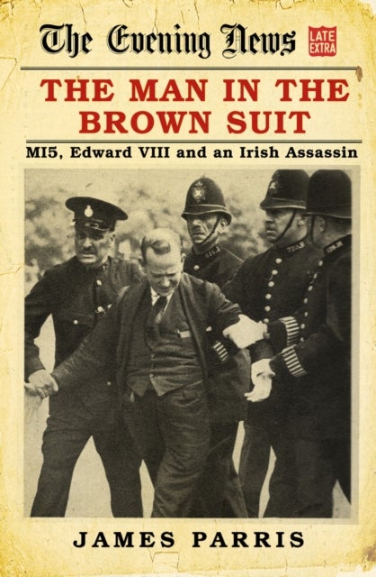 Man in the Brown Suit - MI5, Edward VIII and an Irish Assassin