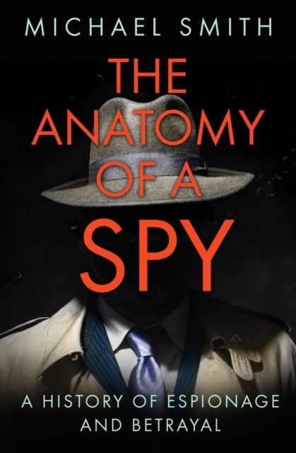 Anatomy of a Spy - A History of Espionage and Betrayal