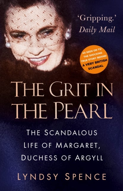 The Grit in the Pearl - The Scandalous Life of Margaret, Duchess of Argyll (The shocking true story behind A Very British Scandal, starring Claire Foy and Paul Bettany)