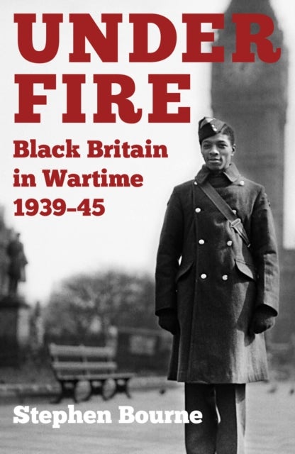 Under Fire - Black Britain in Wartime 1939–45