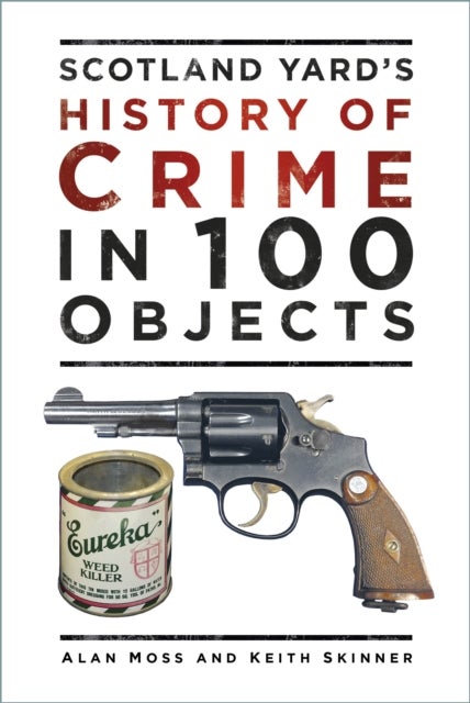 Scotland Yard''s History of Crime in 100 Objects
