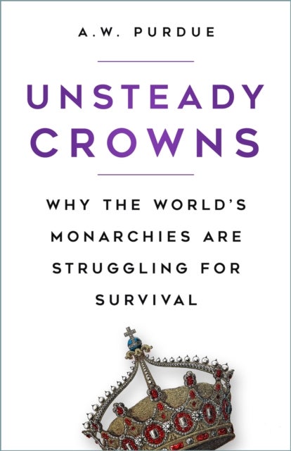 Unsteady Crowns - Why the World’s Monarchies are Struggling for Survival