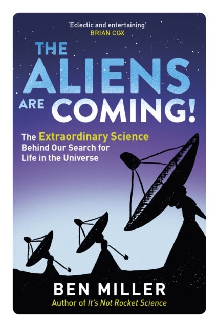 The Aliens Are Coming! - The Exciting and Extraordinary Science Behind Our Search for Life in the Universe
