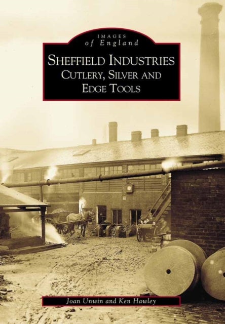 Sheffield's Industries: Cutlery, Silver and Edge Tools