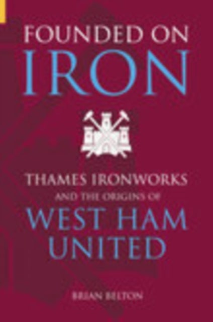 Founded on Iron - Thames Ironworks and the Origins of West Ham United
