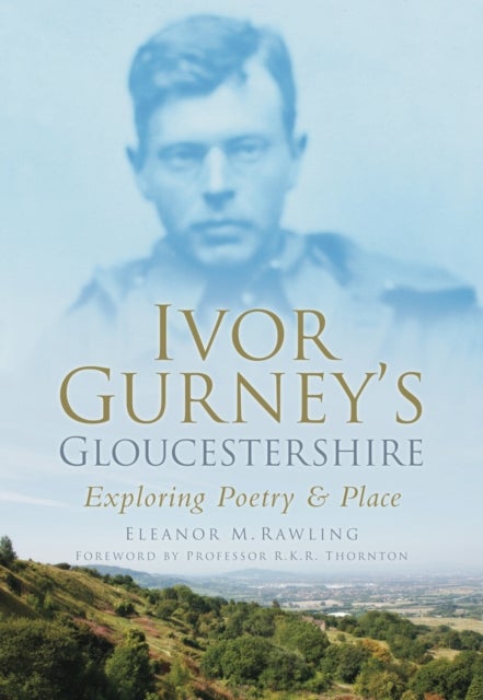 Ivor Gurney''s Gloucestershire - Exploring Poetry and Place
