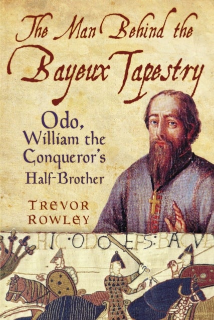 Man Behind the Bayeux Tapestry - Odo, William the Conqueror's Half-Brother