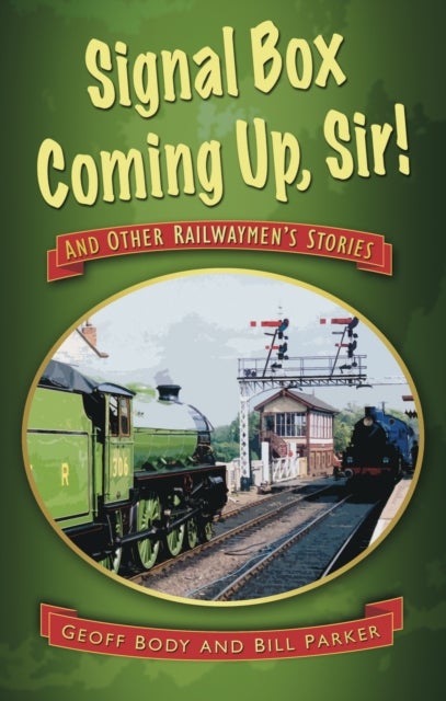 Signal Box Coming Up, Sir! - And Other Railwaymen's Stories