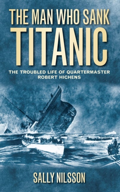 Man Who Sank Titanic - The Troubled Life of Quartermaster Robert Hichens