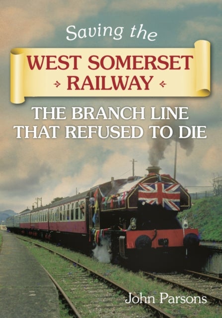 Saving the West Somerset Railway - The Branch Line that Refused to Die
