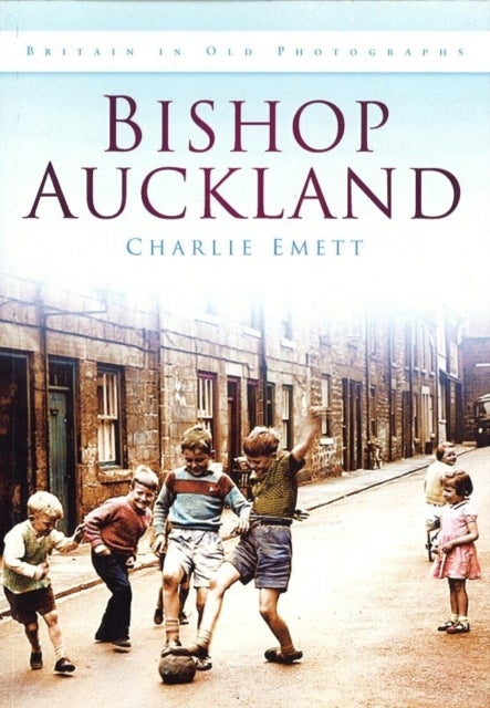 Bishop Auckland - Britain in Old Photographs