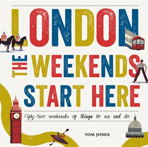 London, The Weekends Start Here - Fifty-two Weekends of Things to See and Do