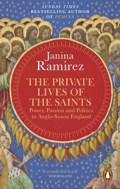 The Private Lives of the Saints - Power, Passion and Politics in Anglo-Saxon England