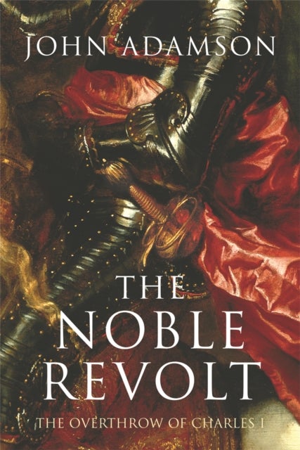 Noble Revolt - The Overthrow of Charles I