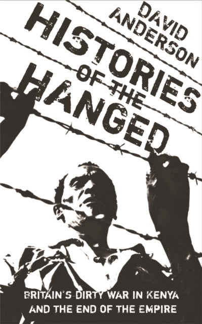 Histories of the Hanged - Britain's Dirty War in Kenya and the End of Empire