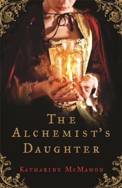 The Alchemist's Daughter - A gorgeously romantic historical novel about alchemy, love and deceit