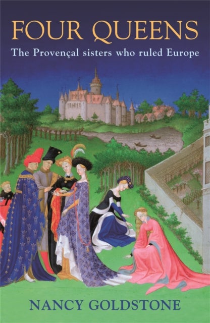 Four Queens - The Provencal Sisters Who Ruled Europe