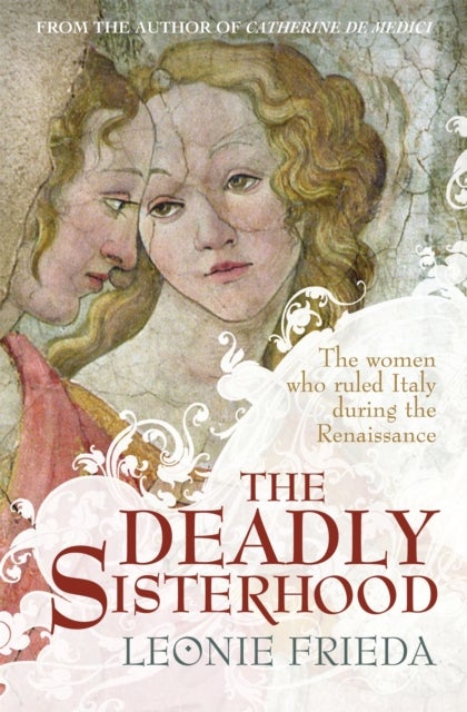 Deadly Sisterhood - A story of Women, Power and Intrigue in the Italian Renaissance