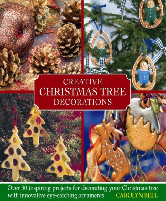 Creative Christmas Tree Decorations - Over 30 Inspiring Projects for Decorating Your Christmas Tree, with Innovative Eye-catching Ornaments