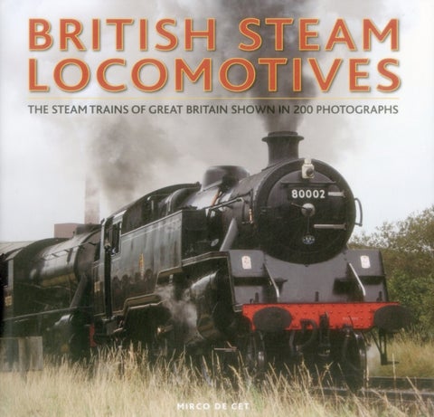 British Steam Locomotives - The Steam Trains Of Great Britain Shown In 200 Photographs