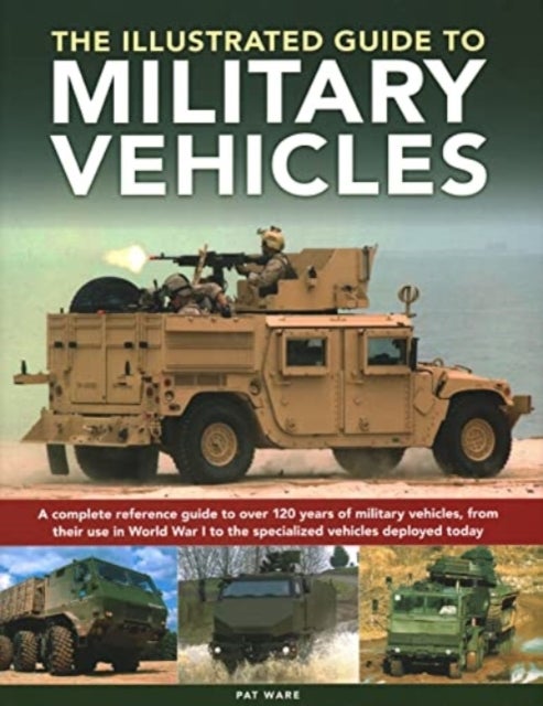 Military Vehicles , The World Encyclopedia of - A complete reference guide to over 100 years of military vehicles, from their first use in World War I to the specialized vehicles deployed today