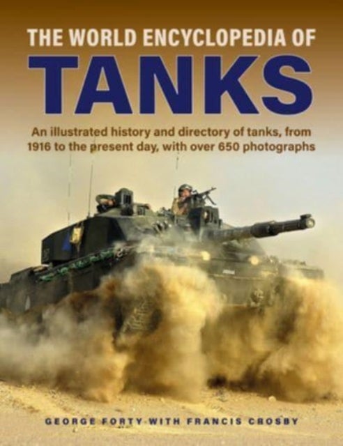 Tanks, The World Encyclopedia of - An illustrated history and directory of tanks, from 1916 to the present day, with more than 650 photographs
