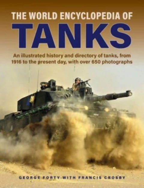 Tanks, The World Encyclopedia of - An illustrated history and directory of tanks, from 1916 to the present day, with more than 650 photographs