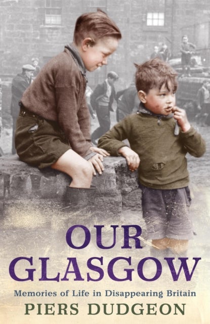 Our Glasgow - Memories of Life in Disappearing Britain