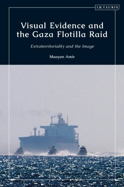 Visual Evidence and the Gaza Flotilla Raid - Extraterritoriality and the Image
