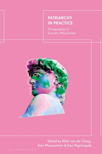 Patriarchy in Practice - Ethnographies of Everyday Masculinities
