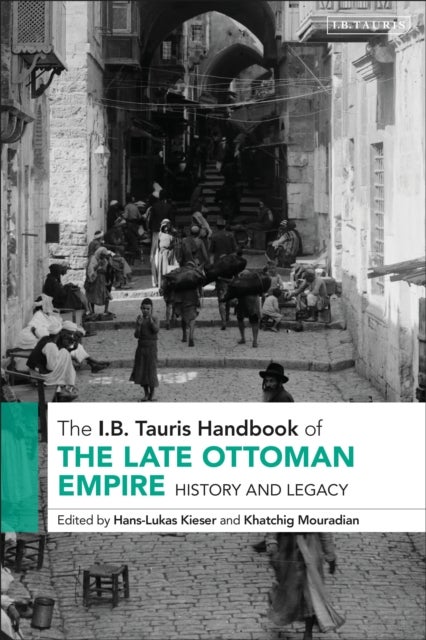 The I.B. Tauris Handbook of the Late Ottoman Empire - History and Legacy