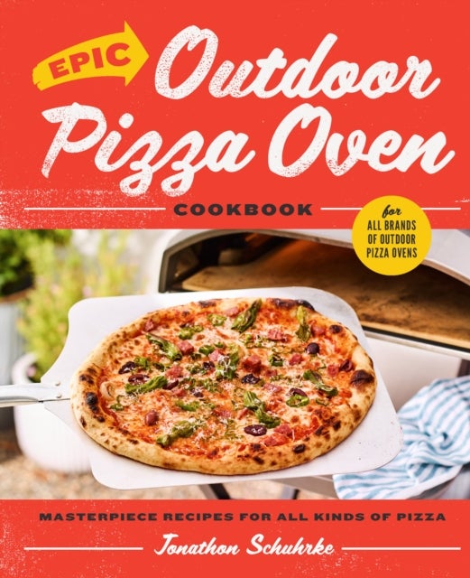 Epic Outdoor Pizza Oven Cookbook - Masterpiece Recipes for All Kinds of Pizza