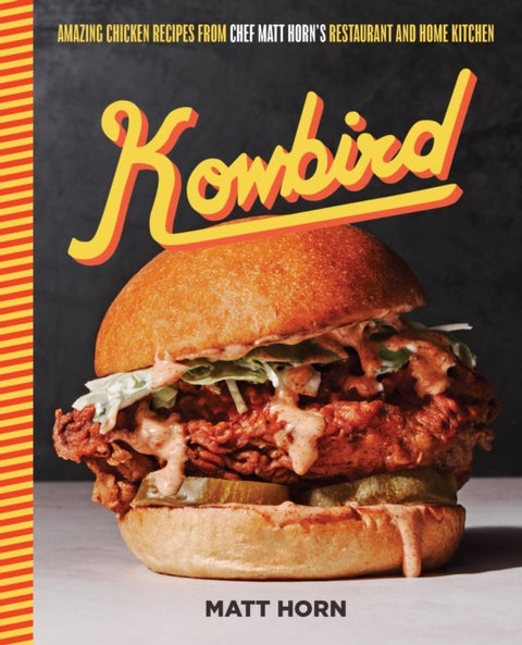Kowbird - Amazing Chicken Recipes from Chef Matt Horn's Restaurant and Home Kitchen