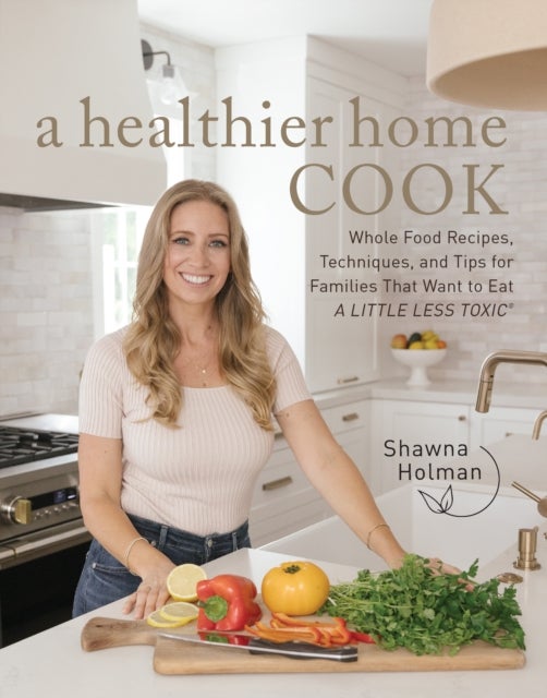 A Healthier Home Cook - Whole Food Recipes, Techniques, and Tips for Families That Want to Eat A Little Less Toxic