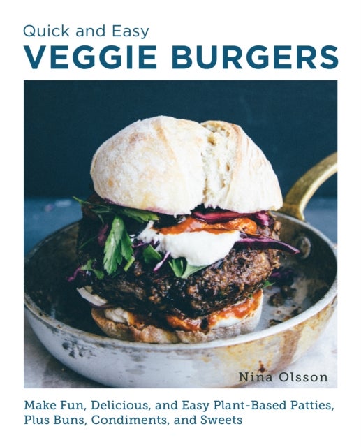 Quick and Easy Veggie Burgers - Make Fun, Delicious, and Easy Plant-Based Patties, Plus Buns, Condiments, and Sweets