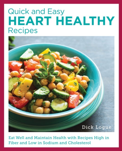 Quick and Easy Heart Healthy Recipes - Eat Well and Maintain Health with Recipes High in Fiber and Lower in Sodium and Cholesterol