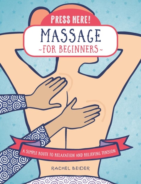 Press Here! Massage for Beginners - A Simple Route to Relaxation and Relieving Tension