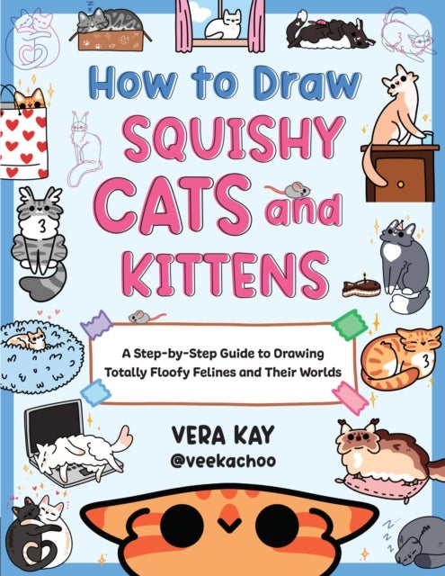 How to Draw Squishy Cats and Kittens - A Step-by-Step Guide to Drawing Totally Floofy Felines and Their Worlds