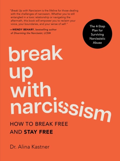 Break Up with Narcissism - How to Break Free and Stay Free — The 4-Step Plan for Surviving Narcissistic Abuse