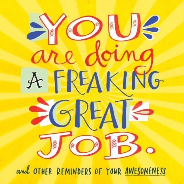 You Are Doing a Freaking Great Job. - And Other Reminders of Your Awesomeness