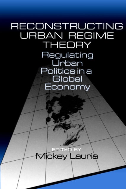 Reconstructing Urban Regime Theory - Regulating Urban Politics in a Global Economy