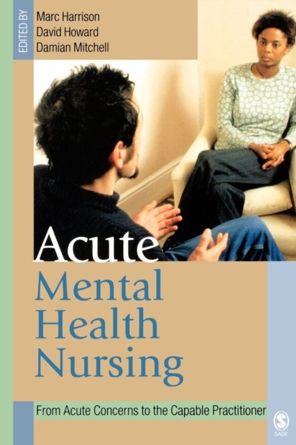 Acute Mental Health Nursing - From Acute Concerns to the Capable Practitioner