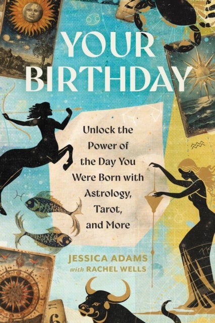 Your Birthday - Unlock the Power of the Day You Were Born with Astrology, Tarot, and More