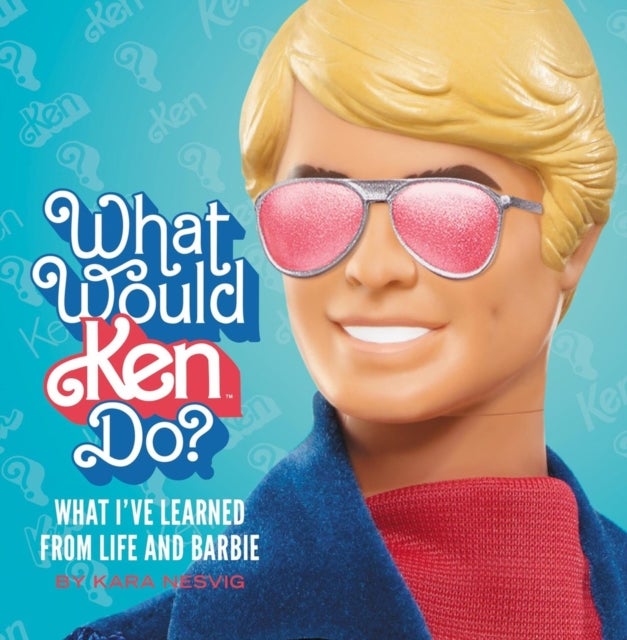 What Would Ken Do? - What I’ve Learned from Life and Barbie