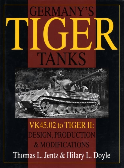 Germany's Tiger Tanks - VK45.02 to TIGER II Design, Production & Modifications