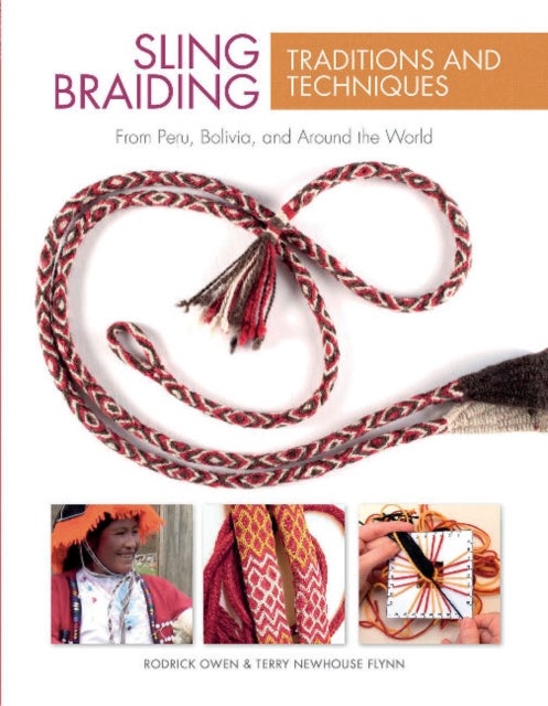 Sling Braiding Traditions and Techniques: From Peru, Bolivia and Around the World - From Peru, Bolivia, and Around the World