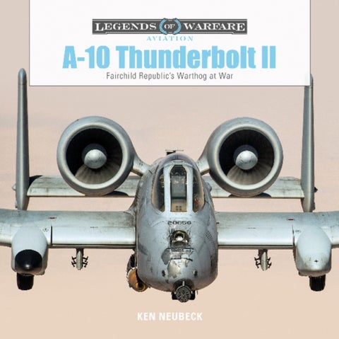 A-10 Thunderbolt II - Fairchild Republic’s Warthog at War