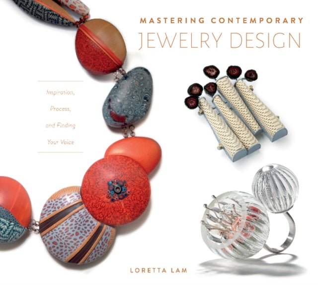 Mastering Contemporary Jewelry Design - Inspiration, Process, and Finding Your Voice