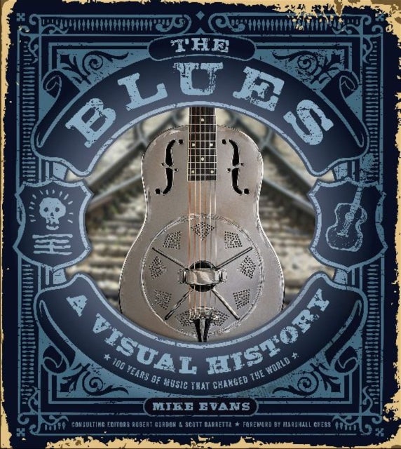 The Blues - A Visual History: 100 Years of Music That Changed the World